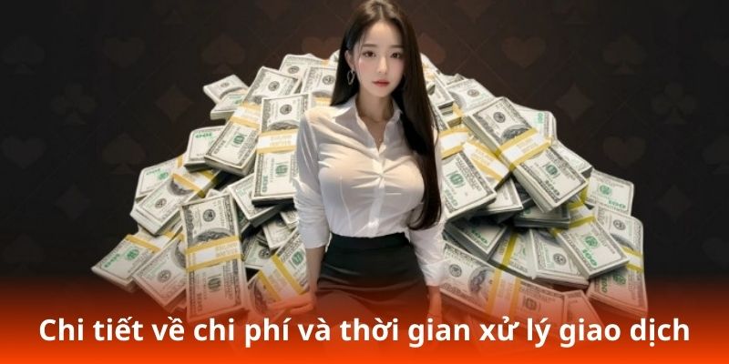 Chi tiết về chi phí và thời gian xử lý giao dịch