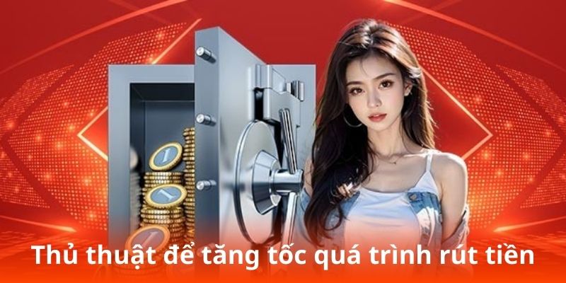 Thủ thuật để tăng tốc quá trình rút tiền