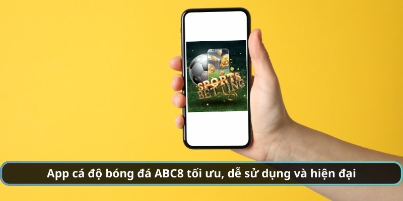 App cá độ bóng đá ABC8 tối ưu, dễ sử dụng và hiện đại