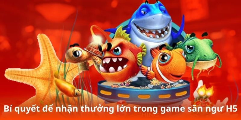 Bí quyết để nhận thưởng lớn trong game săn ngư H5