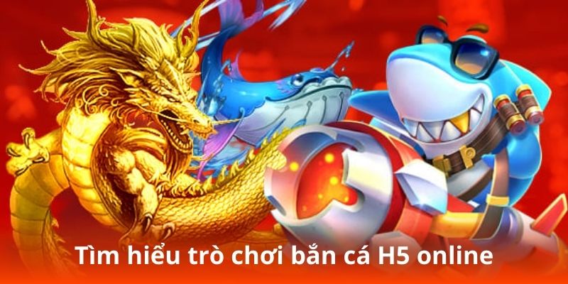 Tìm hiểu trò chơi bắn cá H5 online