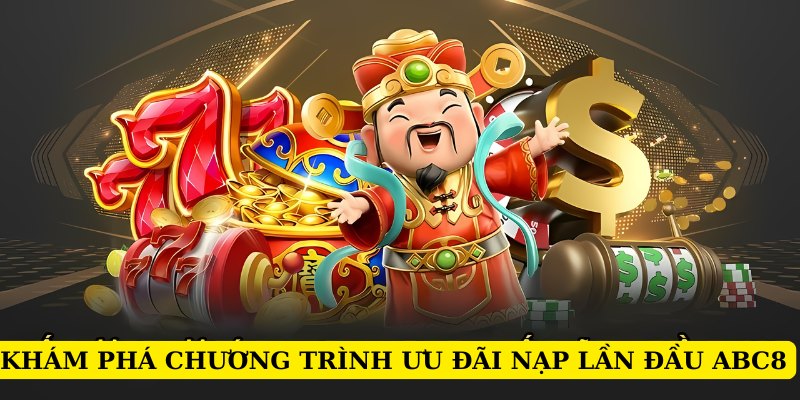 Khám phá chương trình săn thưởng khuyến mãi nạp lần đầu ABC8